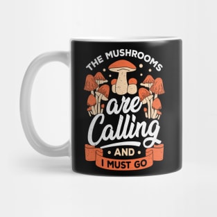 The Mushrooms Are Calling And I Must Go Mug